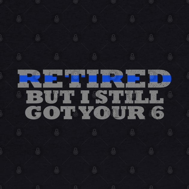 Retired But I Still Got Your 6 Retired Police Officer by bluelinemotivation